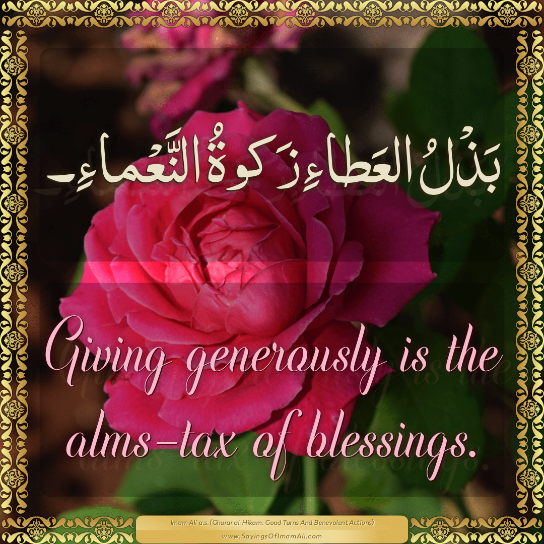 Giving generously is the alms-tax of blessings.